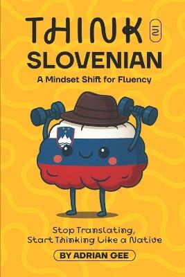 Think in Slovenian: A Mindset Shift for Fluency - Adrian Gee - cover