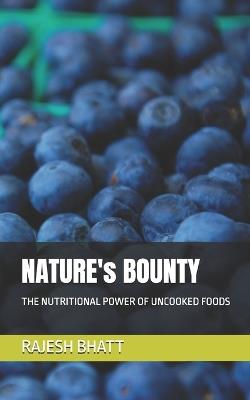 NATURE's BOUNTY: The Nutritional Power of Uncooked Foods - Rajesh Bhatt - cover