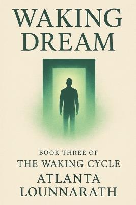 The Waking Cycle: Book Three - Waking Dream - Atlanta Lounnarath - cover