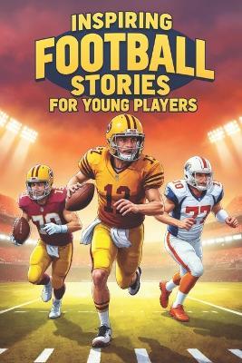 Inspiring Football Stories for Young Players: 20 Amazing Tales to Helping Kids Discover the Power of Effort and Encouragement - Tim Watson - cover