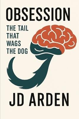 Obsession: The Tail That Wags the Dog - Jd Arden - cover