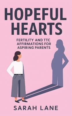 Hopeful Hearts: Fertility and TTC Affirmations for Aspiring Parents - Sarah Lane - cover