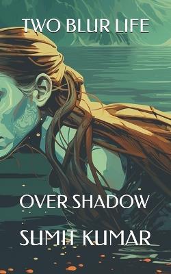 Two Blur Life: Over Shadow - Sumit Kumar - cover