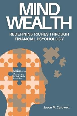 Mind Wealth: Redefining Riches Through Financial Psychology: Unlocking Financial Success by Understanding the Mind-Money Connection - Alex Carter - cover