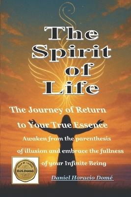 The Spirit of Life (from the Holy Bible): The Journey Back to Your True Essence Awaken from the hiatus of illusion and embrace the fullness of your Infinite Being. Psalms, Book of Life, being a Child of God. - Daniel Horacio Domé - cover