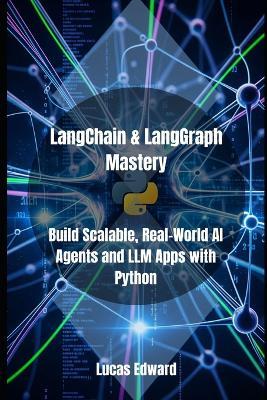 LangChain & LangGraph Mastery: Build Scalable, Real-World AI Agents and LLM Apps with Python - Lucas Edward - cover