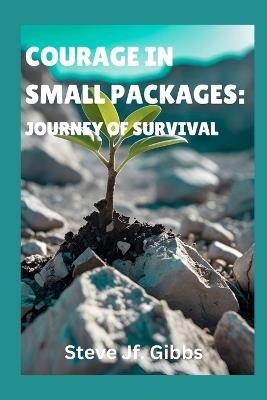 Courage in Small Packages: Journey of Survival - Steve Jf Gibbs - cover