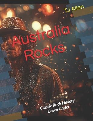 Australia Rocks: Classic Rock History Down Under - Tj Allen - cover