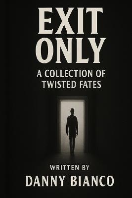 Exit Only: A collection of twisted fates - Danny Bianco - cover