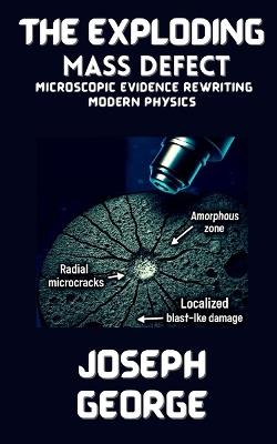The Exploding Mass Defect: Microscopic Evidence Rewriting Modern Physics - Joseph George - cover