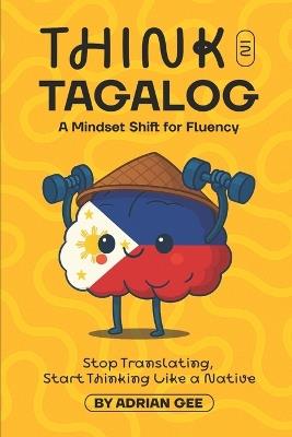 Think in Tagalog: A Mindset Shift for Fluency - Adrian Gee - cover