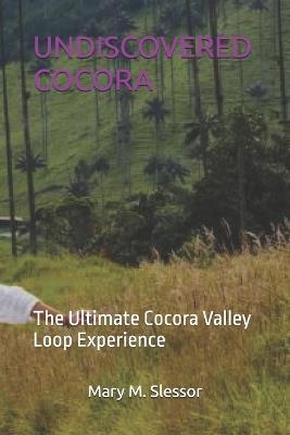 Undiscovered Cocora: The Ultimate Cocora Valley Loop Experience - Mary M Slessor - cover