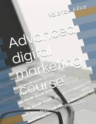 Advanced digital marketing course: your trust have been crucial to your sucess - Vaibhav Johar - cover