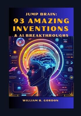 Jump Brain: 93 Amazing Inventions & AI Breakthroughs - William Birchard - cover