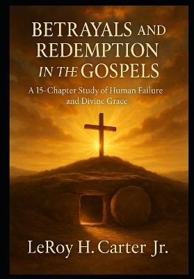 Betrayals and Redemption in the Gospels - Leroy H Carter - cover