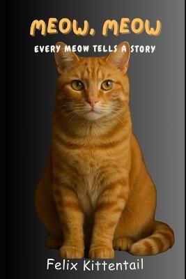 Meow, meow: Every Meow Tells A Story - Felix Kittentail - cover
