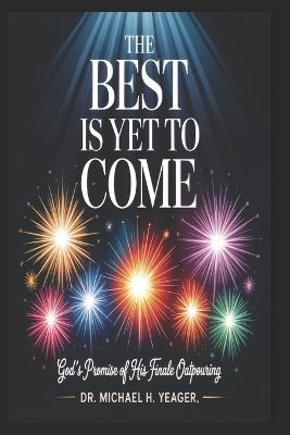 The Best Is Yet to Come: God's Promise of His Finale Outpouring - Michael H Yeager - cover