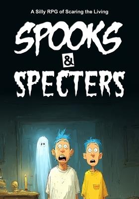 Spooks & Specters: A Silly RPG of Scaring the Living - Htj Gaming Publications - cover
