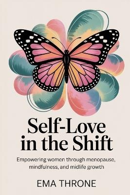 Self-Love in the Shift: Empowering Women through Menopause, Mindfulness, and Midlife Growth - Ema Throne - cover