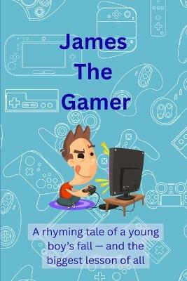 James The Gamer: A Rhyming Tale of a Young Boy's Fall - and The Biggest lesson Of All! - Emmy Refson,Lionel Refson - cover
