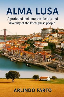 ALMA LUSA (English): A profound look into the identity and diversity of the Portuguese people - Arlindo Farto - cover