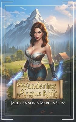 Wandering Magus King: A Fantasy Isekai Adventure - Marcus Sloss,Jace Cannon - cover