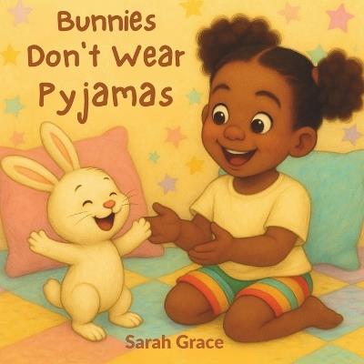Bunnies Don't Wear Pyjamas: A Cosy Bedtime Rhyming Storybook for Kids Bunny Adventure and Read-Aloud Picture Book - Sarah Grace - cover