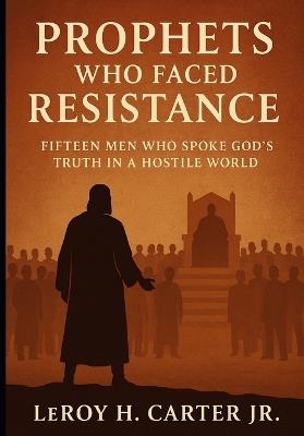 Prophets Who Faced Resistance - Leroy H Carter - cover