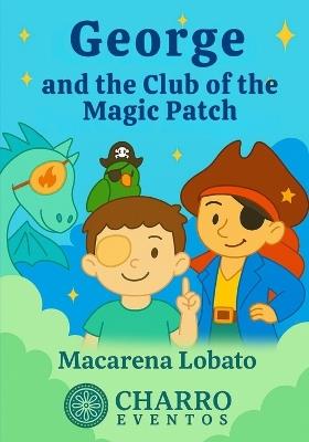George and the Magic Patch Club: A Story for Brave Children Who Wear an Eye Patch - Macarena Lobato - cover