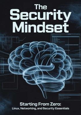 The Security Mindset: Starting from Zero: Linux, Networking, and Security Essentials - Dheelep N - cover