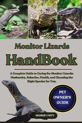 Monitor Lizards Handbook: A Complete Guide to Caring for Monitor Lizards: Husbandry, Behavior, Health, and Choosing the Right Species for You. - George Unity - cover