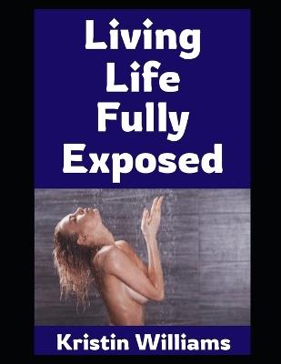 Living Life Fully Exposed: How I (Accidentally) Became a Nudist...And Why You Should Probably Wear Less Pants! - Kristin Williams - cover