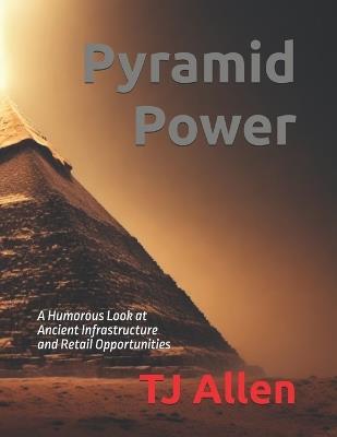 Pyramid Power: A Humorous Look at Ancient Infrastructure and Retail Opportunities - Tj Allen - cover