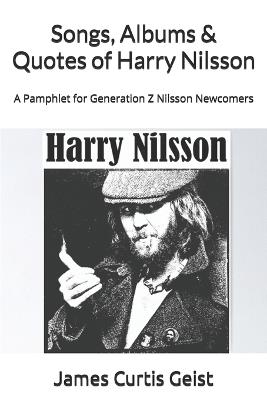 Songs, Albums & Quotes of Harry Nilsson: A Pamphlet for Generation Z Nilsson Newcomers - James Curtis Geist - cover