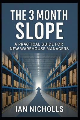 The 3 Month Slope: A Practical Guide For New Warehouse Managers - Ian Nicholls - cover