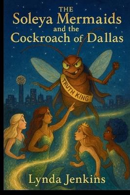 The Soleya Mermaids and the Cockroach of Dallas - Lynda Jenkins - cover
