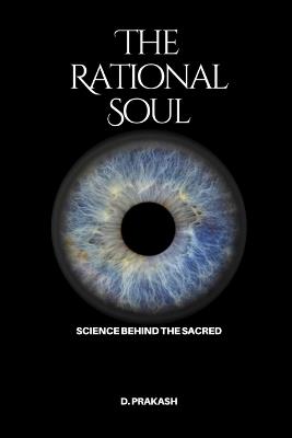 The Rational Soul: Science Behind the Sacred - D Prakash - cover
