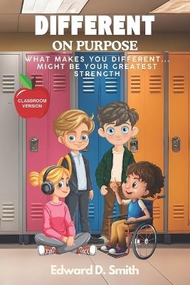 Different on Purpose: What Makes You Different... Might Be Your Greatest Strength - Classroom Version - Edward David Smith - cover
