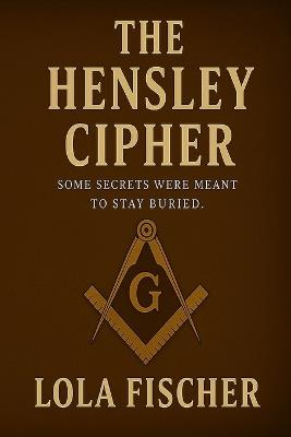 Hensley Cipher: "The Cipher Was Never Supposed to Be Found" - Lola Fischer - cover