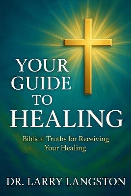 Your Guide to Healing: Bible Truths for Receiving Your Healing - Larry Langston - cover