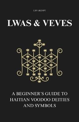 Lwas & Veves: A Beginner's Guide to Haitian Voodoo Deities and Symbols - LXV ÆGypt - cover