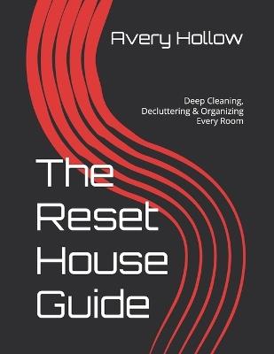 The Reset House Guide: Deep Cleaning, Decluttering & Organizing Every Room - Avery Hollow - cover
