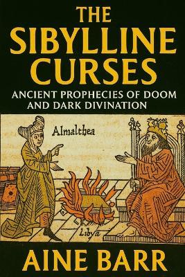 The Sibylline Curses: Ancient Prophecies of Doom and Dark Divination - Aine Barr - cover