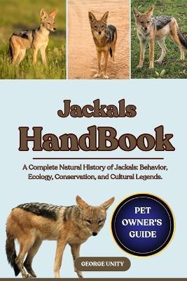 Jackals Handbook: A Complete Natural History of Jackals: Behavior, Ecology, Conservation, and Cultural Legends. - George Unity - cover