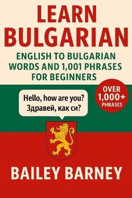 Learn Bulgarian: English to Bulgarian Words and 1.001 Phrases for Beginners - Bailey Barney - cover