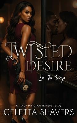 Twisted Desire: In Too Deep - Geletta P Shavers - cover