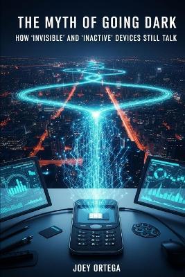 The Myth of Going Dark: How 'Invisible' or 'Inactive' Devices still talk - Joey Ortega - cover