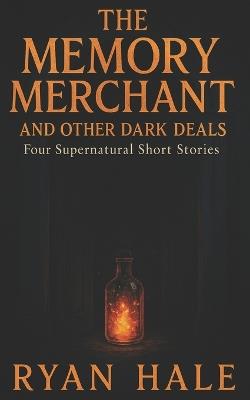 The Memory Merchant and Other Dark Deals: Four Supernatural Short Stories - Ryan Hale - cover