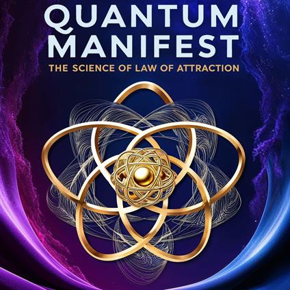 Quantum Manifest : The Science of the Law of Attraction