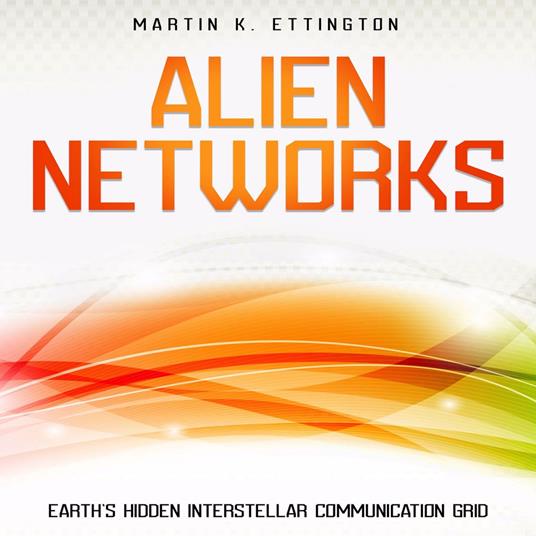 : Alien Networks: Earth’s Hidden Interstellar Communication Grid